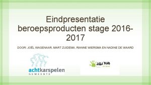 Eindpresentatie beroepsproducten stage 20162017 DOOR JOL WAGENAAR MART