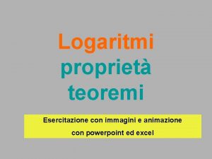 Logaritmi propriet teoremi Esercitazione con immagini e animazione