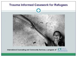 Trauma Informed Casework for Refugees International Counseling and