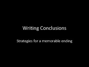 Writing Conclusions Strategies for a memorable ending Conclusions