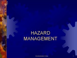 HAZARD MANAGEMENT Keselamatan Kerja 1 Latar Belakang Kecelakaan