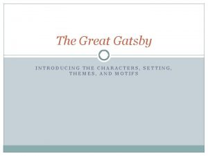 The Great Gatsby INTRODUCING THE CHARACTERS SETTING THEMES