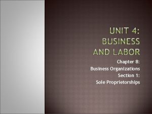 Chapter 8 Business Organizations Section 1 Sole Proprietorships