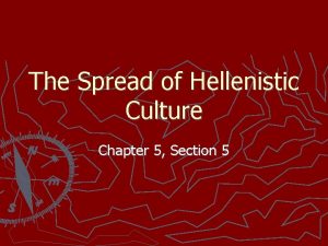 The Spread of Hellenistic Culture Chapter 5 Section