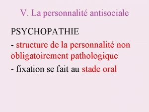 V La personnalit antisociale PSYCHOPATHIE structure de la