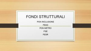 FONDI STRUTTURALI PON INCLUSIONE FEAD PON METRO FSE