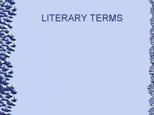 LITERARY TERMS Alliteration The repetition of first consonants