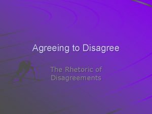 Agreeing to Disagree The Rhetoric of Disagreements When