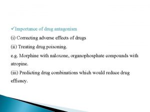 Importance of drug antagonism i Correcting adverse effects