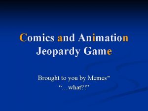 Comics and Animation Jeopardy Game Brought to you
