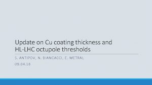 Update on Cu coating thickness and HLLHC octupole