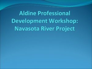 Aldine Professional Development Workshop Navasota River Project Purpose