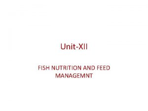 UnitXII FISH NUTRITION AND FEED MANAGEMNT FISH NUTRITION