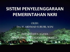 SISTEM PENYELENGGARAAN PEMERINTAHAN NKRI OLEH Drs H AKHMAD