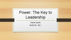 Power The Key to Leadership Robert Calvillo BUSN