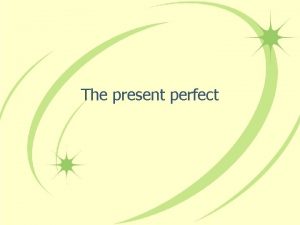 The present perfect The Present Perfect In English