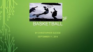 THE HISTORY OF BASKETBALL BY CHRISTOPHER SLEDGE SEPTEMBER