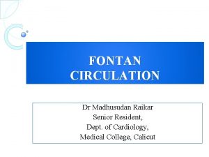 FONTAN CIRCULATION Dr Madhusudan Raikar Senior Resident Dept