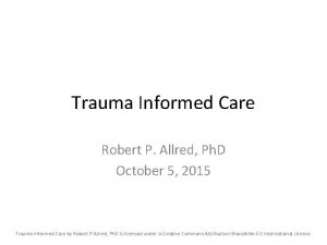 Trauma Informed Care Robert P Allred Ph D