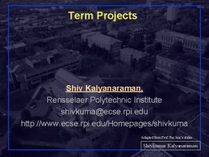 Term Projects Shiv Kalyanaraman Rensselaer Polytechnic Institute shivkumaecse