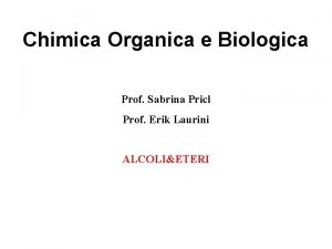 Chimica Organica e Biologica Prof Sabrina Pricl Prof