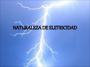 NATURALEZA DE ELETRICIDAD NATURALEZA DE ELETRICIDAD La electricidad