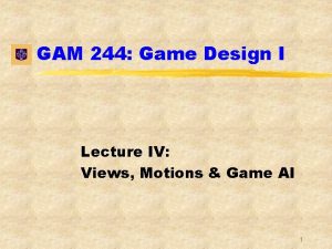 GAM 244 Game Design I Lecture IV Views