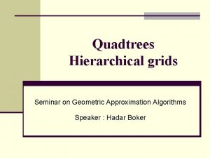 Quadtrees Hierarchical grids Seminar on Geometric Approximation Algorithms