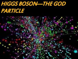 HIGGS BOSONTHE GOD PARTICLE In particle physics elementary