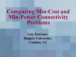 Comparing MinCost and MinPower Connectivity Problems Guy Kortsarz