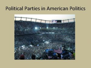 Political Parties in American Politics Political Parties and