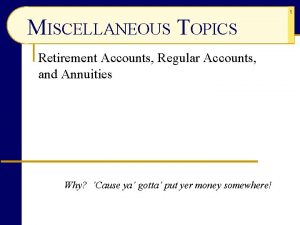 MISCELLANEOUS TOPICS Retirement Accounts Regular Accounts and Annuities