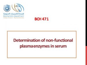 BCH 471 Determination of nonfunctional plasma enzymes in