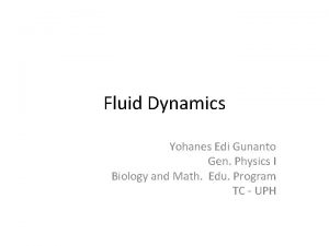 Fluid Dynamics Yohanes Edi Gunanto Gen Physics I