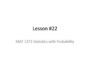 Lesson 22 MAT 1372 Statistics with Probability Finding