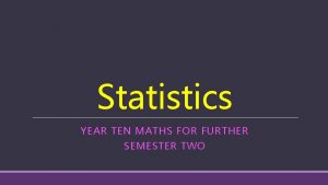 Statistics YEAR TEN MATHS FOR FURTHER SEMESTER TWO