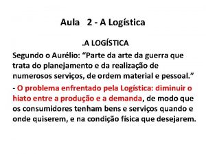 Aula 2 A Logstica A LOGSTICA Segundo o