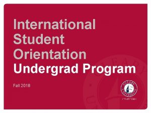 International Student Orientation Undergrad Program Fall 2018 WELCOME