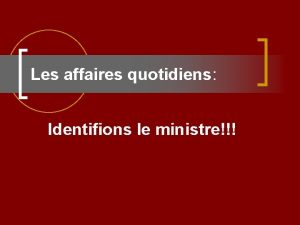 Les affaires quotidiens Identifions le ministre 1 Dans