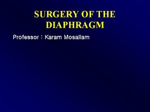 SURGERY OF THE DIAPHRAGM Professor Karam Mosallam Introduction