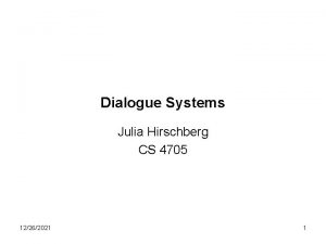 Dialogue Systems Julia Hirschberg CS 4705 12262021 1