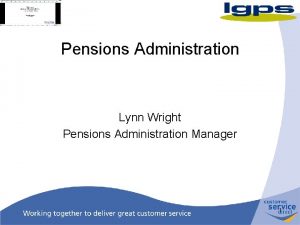 Pensions Administration Lynn Wright Pensions Administration Manager 1