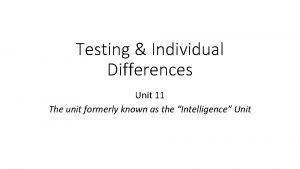 Testing Individual Differences Unit 11 The unit formerly