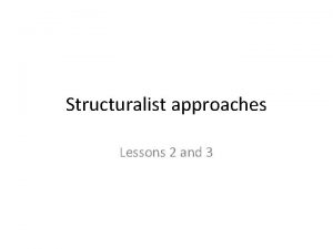 Structuralist approaches Lessons 2 and 3 A model