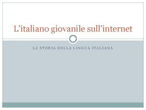 Litaliano giovanile sullinternet LA STORIA DELLA LINGUA ITALIANA