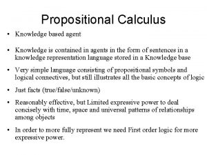 Propositional Calculus Knowledge based agent Knowledge is contained