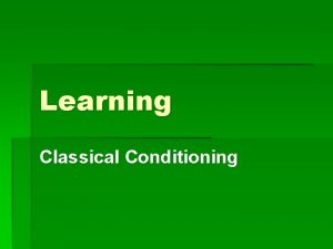 Learning Classical Conditioning Classical Conditioning Ivan Pavlov 1849
