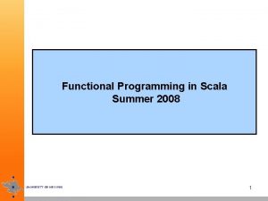 Functional Programming in Scala Summer 2008 1 Functional