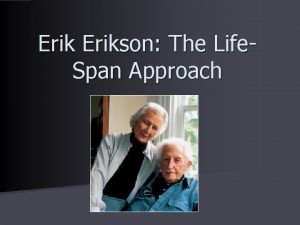 Erikson The Life Span Approach Psychosocial Stages of