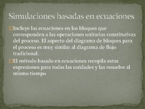 Simulaciones basadas en ecuaciones Incluye las ecuaciones en